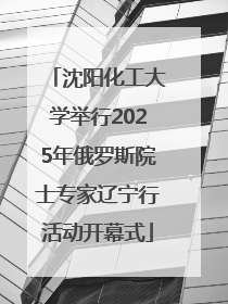 沈阳化工大学举行2025年俄罗斯院士专家辽宁行活动开幕式